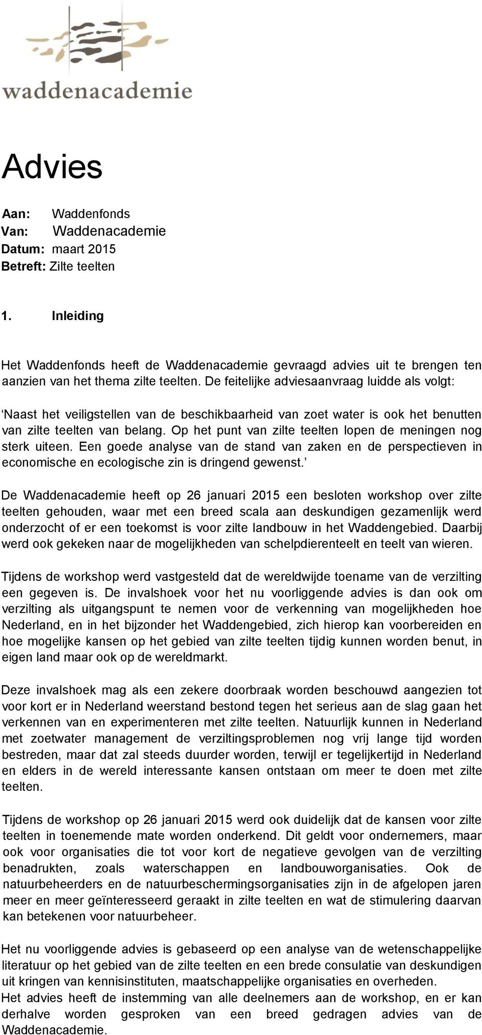 Op het punt van zilte teelten lopen de meningen nog sterk uiteen. Een goede analyse van de stand van zaken en de perspectieven in economische en ecologische zin is dringend gewenst.