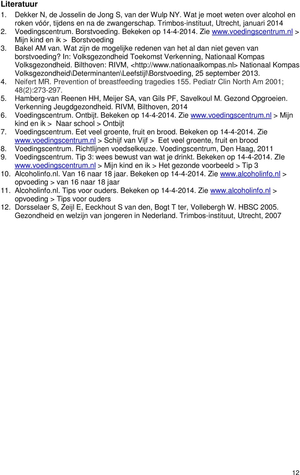 Wat zijn de mogelijke redenen van het al dan niet geven van borstvoeding? In: Volksgezondheid Toekomst Verkenning, Nationaal Kompas Volksgezondheid. Bilthoven: RIVM, <http://www.nationaalkompas.