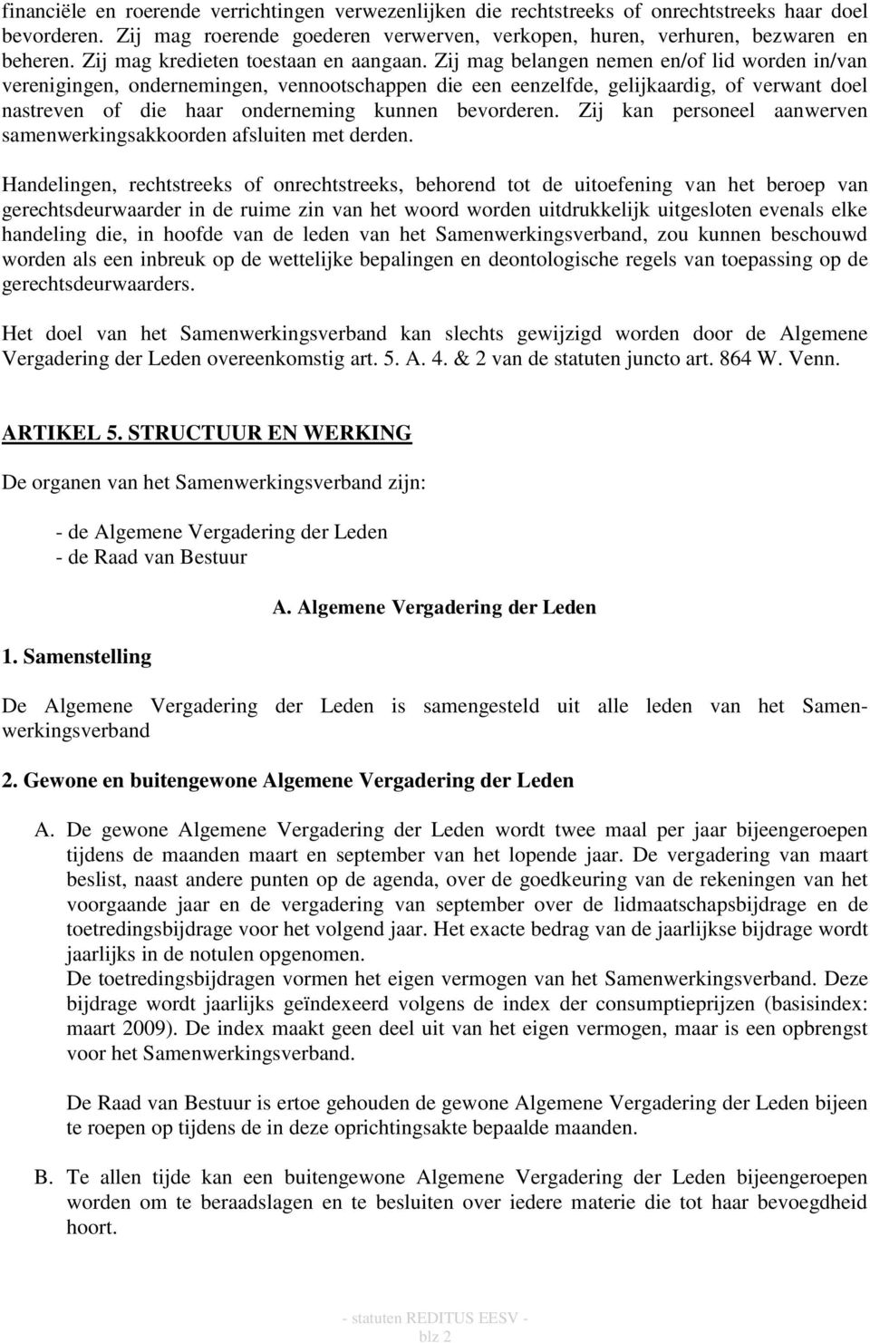 Zij mag belangen nemen en/of lid worden in/van verenigingen, ondernemingen, vennootschappen die een eenzelfde, gelijkaardig, of verwant doel nastreven of die haar onderneming kunnen bevorderen.