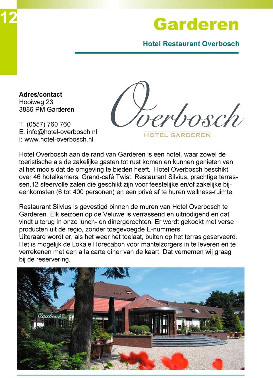 nl Hotel Overbosch aan de rand van Garderen is een hotel, waar zowel de toeristische als de zakelijke gasten tot rust komen en kunnen genieten van al het moois dat de omgeving te bieden heeft.