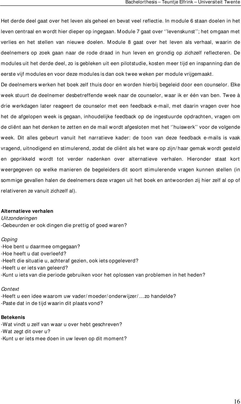 Module 8 gaat over het leven als verhaal, waarin de deelnemers op zoek gaan naar de rode draad in hun leven en grondig op zichzelf reflecteren.