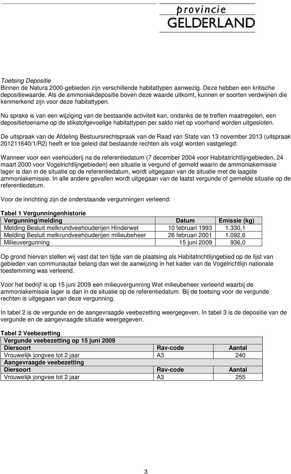 Nu sprake is van een wijziging van de bestaande activiteit kan, ondanks de te treffen maatregelen, een depositietoename op de stikstofgevoelige habitattypen per saldo niet op voorhand worden