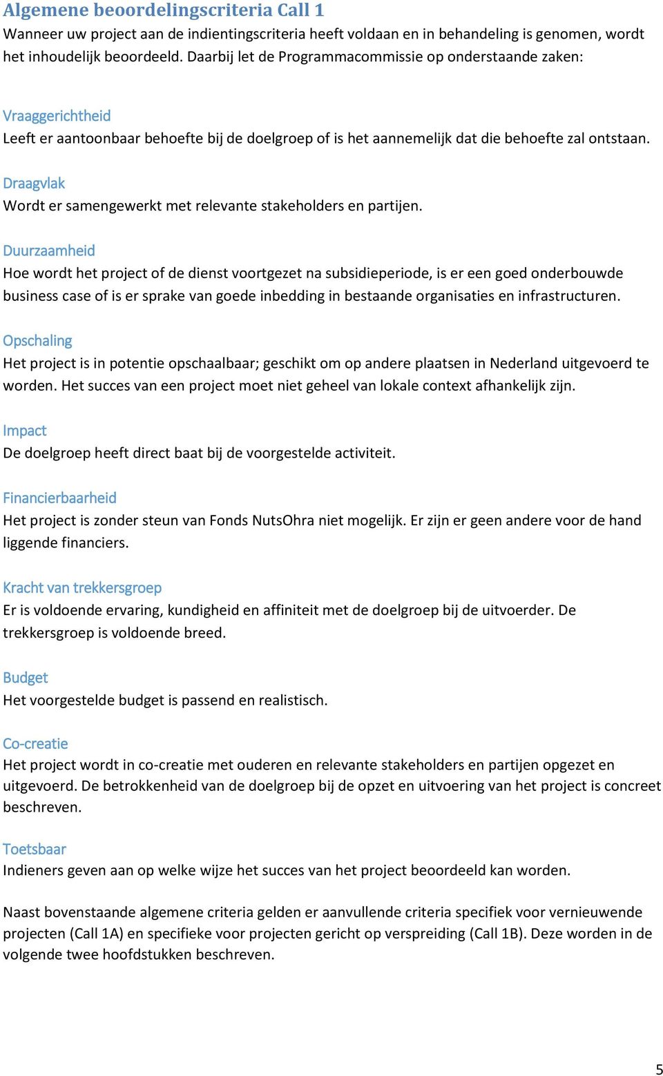 Draagvlak Wordt er samengewerkt met relevante stakeholders en partijen.