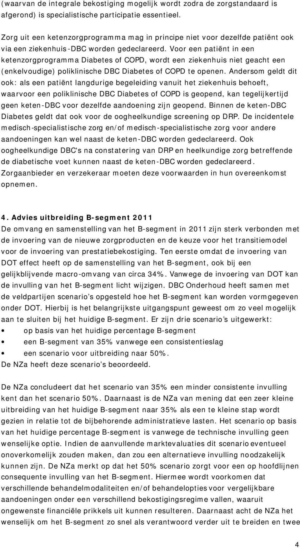 Voor een patiënt in een ketenzorgprogramma Diabetes of COPD, wordt een ziekenhuis niet geacht een (enkelvoudige) poliklinische DBC Diabetes of COPD te openen.