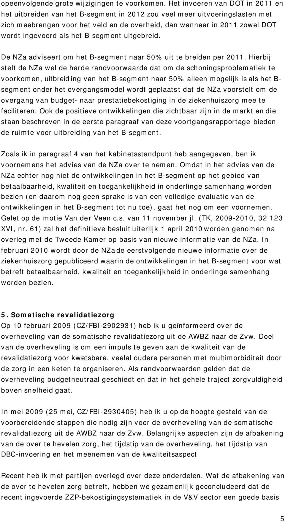 ingevoerd als het B-segment uitgebreid. De NZa adviseert om het B-segment naar 50% uit te breiden per 2011.