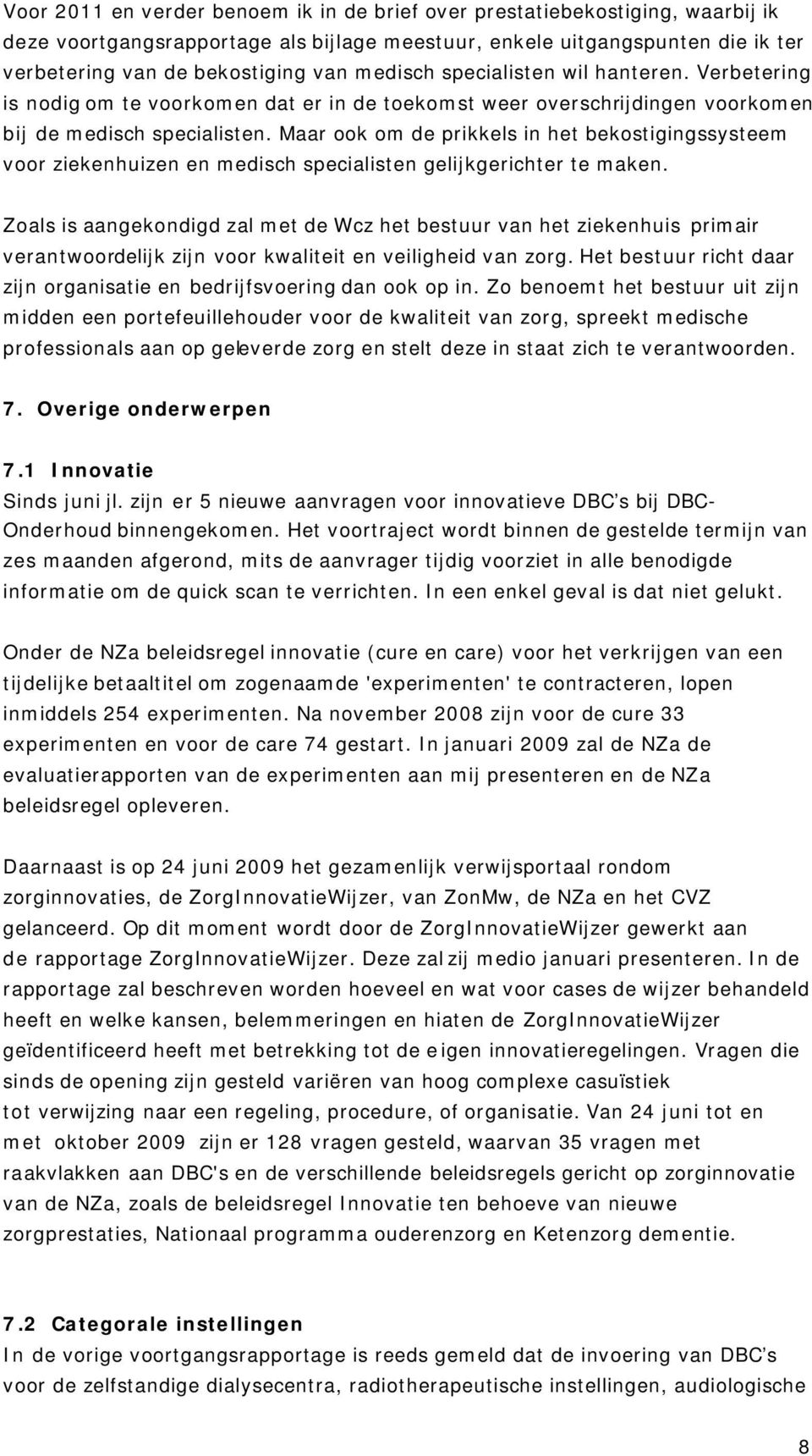 Maar ook om de prikkels in het bekostigingssysteem voor ziekenhuizen en medisch specialisten gelijkgerichter te maken.