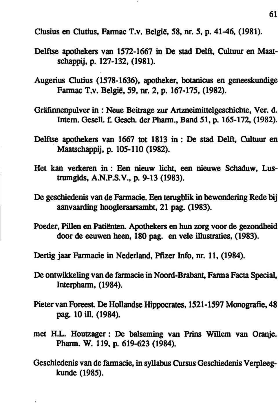 Gesell. f. Gesch. derpharm., Band 51, p. 165-172, (1982). De~ apothekers van 1667 tot 1813 in : De stad Delft, Cultuur en Maatschappij, p. 105-110 (1982).