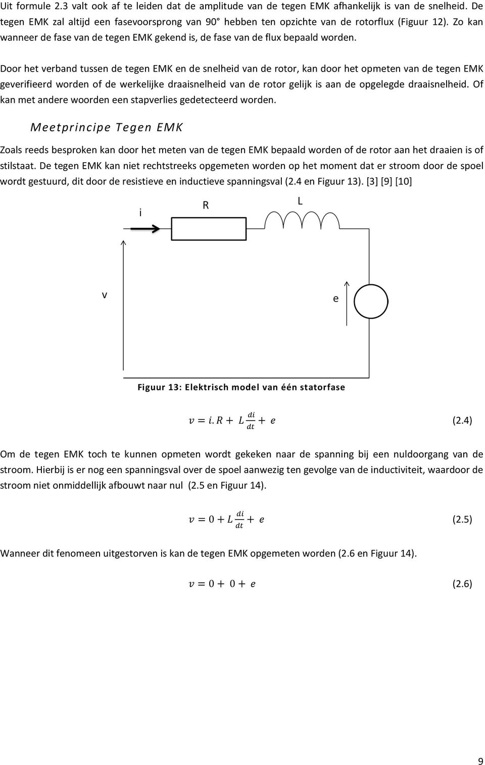 Door het verband tussen de tegen EMK en de snelheid van de rotor, kan door het opmeten van de tegen EMK geverifieerd worden of de werkelijke draaisnelheid van de rotor gelijk is aan de opgelegde