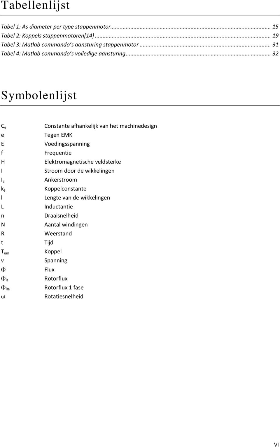 .. 32 Symbolenlijst C e e E f H I I a k t l L n N R t T em v Φ Φ R Φ Ra ω Constante afhankelijk van het machinedesign Tegen EMK Voedingsspanning