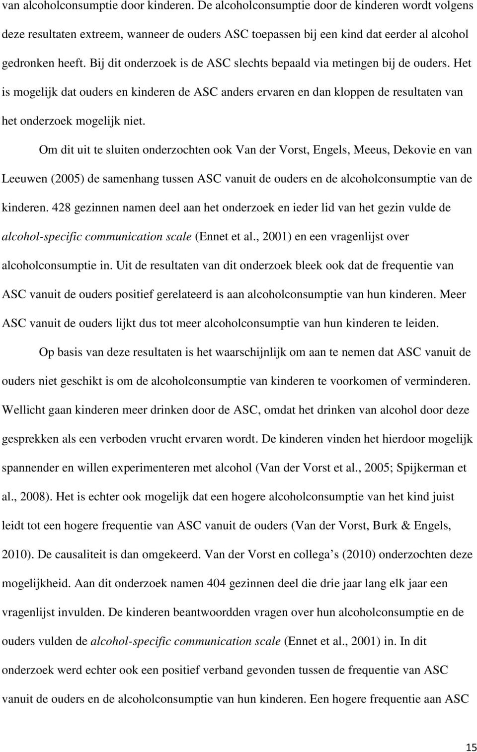 Om dit uit te sluiten onderzochten ook Van der Vorst, Engels, Meeus, Dekovie en van Leeuwen (2005) de samenhang tussen ASC vanuit de ouders en de alcoholconsumptie van de kinderen.