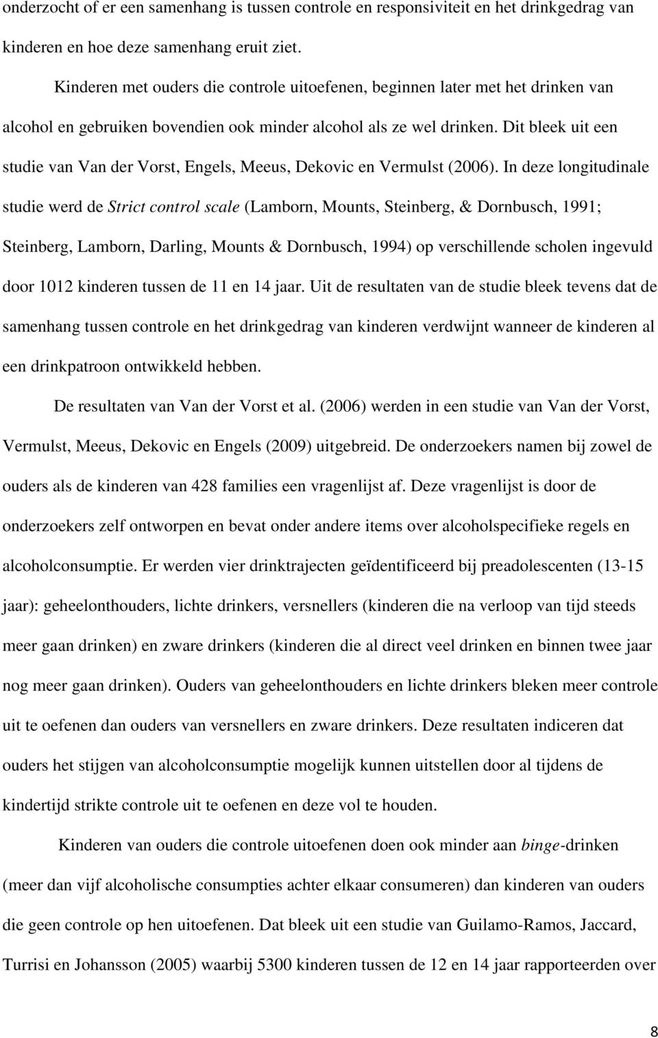 Dit bleek uit een studie van Van der Vorst, Engels, Meeus, Dekovic en Vermulst (2006).