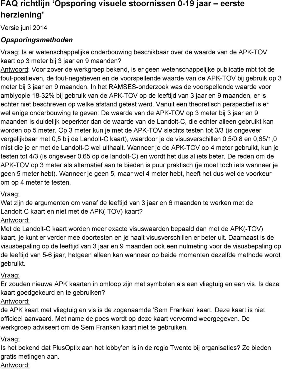 Voor zover de werkgroep bekend, is er geen wetenschappelijke publicatie mbt tot de fout positieven, de fout negatieven en de voorspellende waarde van de APK TOV bij gebruik op 3 meter bij 3 jaar en 9