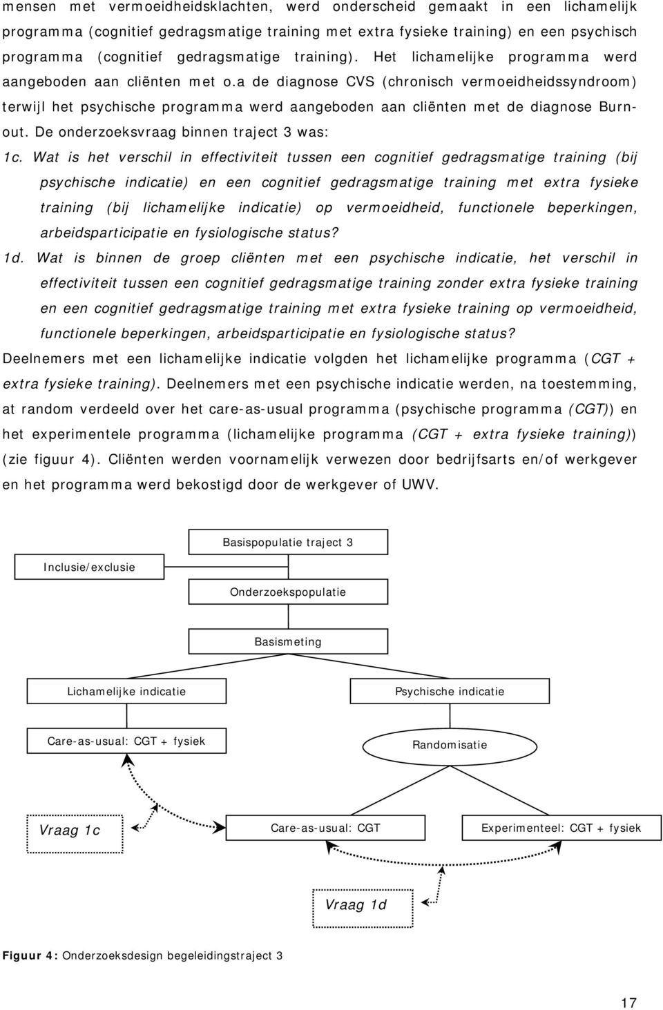 a de diagnose CVS (chronisch vermoeidheidssyndroom) terwijl het psychische programma werd aangeboden aan cliënten met de diagnose Burnout. De onderzoeksvraag binnen traject 3 was: 1c.