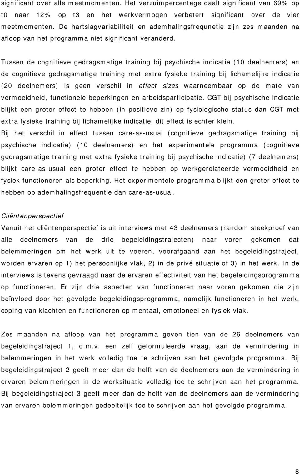 Tussen de cognitieve gedragsmatige training bij psychische indicatie (10 deelnemers) en de cognitieve gedragsmatige training met extra fysieke training bij lichamelijke indicatie (20 deelnemers) is