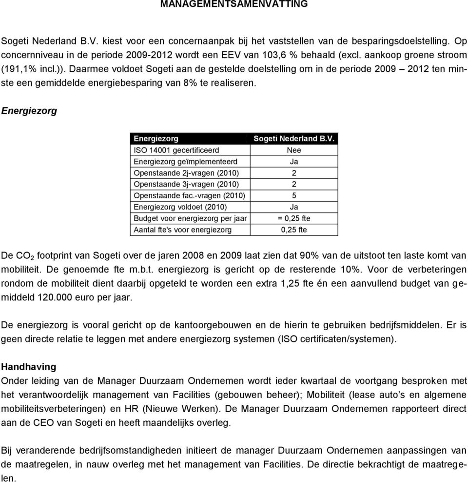 Daarmee voldoet Sogeti aan de gestelde doelstelling om in de periode 2009 2012 ten minste een gemiddelde energiebesparing van 8% te realiseren.