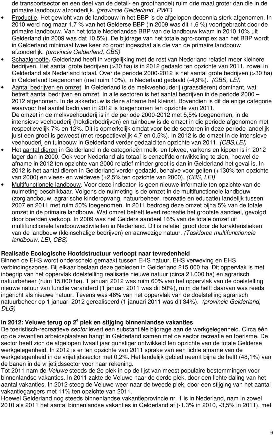 Van het totale Nederlandse BBP van de landbouw kwam in 2010 10% uit Gelderland (in 2009 was dat 10,5%).