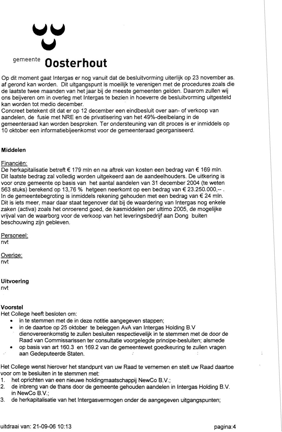 Daarom zullen ij ons beijveren om in overleg met Intergas te bezien in hoeverre de besluitvorming uitgesteld kan orden tot medio december.