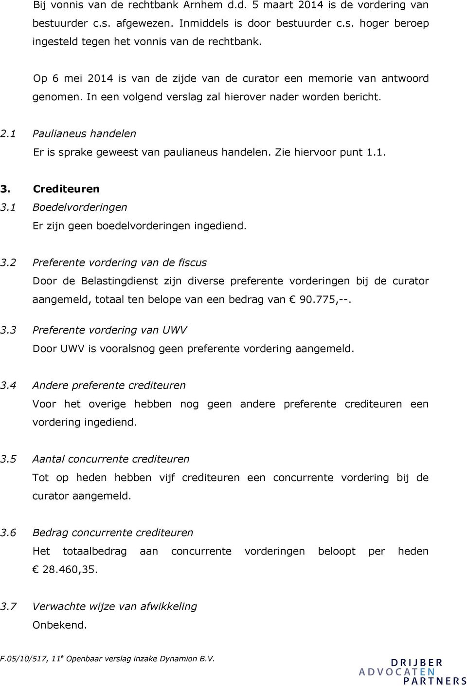 Zie hiervoor punt 1.1. 3. Crediteuren 3.1 Boedelvorderingen Er zijn geen boedelvorderingen ingediend. 3.2 Preferente vordering van de fiscus Door de Belastingdienst zijn diverse preferente vorderingen bij de curator aangemeld, totaal ten belope van een bedrag van 90.