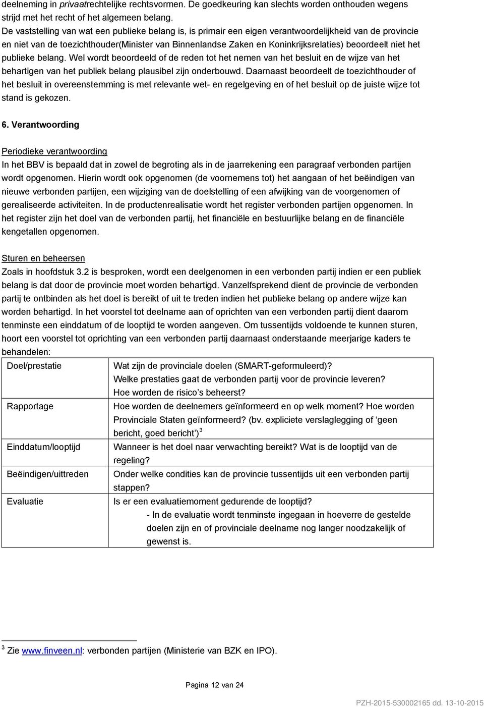 beoordeelt niet het publieke belang. Wel wordt beoordeeld of de reden tot het nemen van het besluit en de wijze van het behartigen van het publiek belang plausibel zijn onderbouwd.