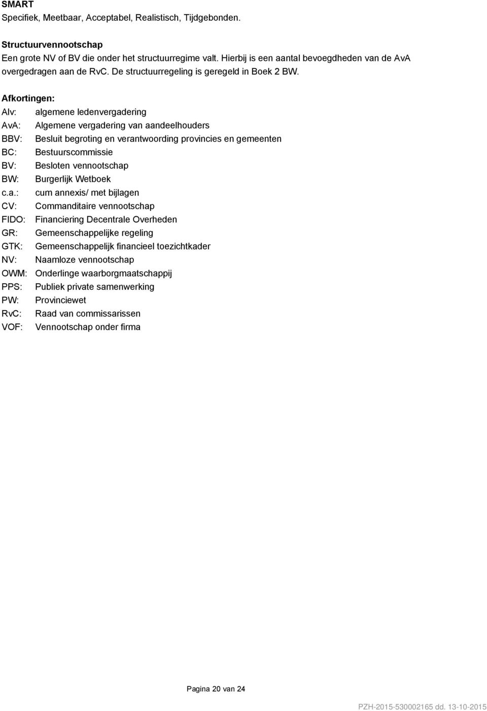 Afkortingen: Alv: algemene ledenvergadering AvA: Algemene vergadering van aandeelhouders BBV: Besluit begroting en verantwoording provincies en gemeenten BC: Bestuurscommissie BV: Besloten