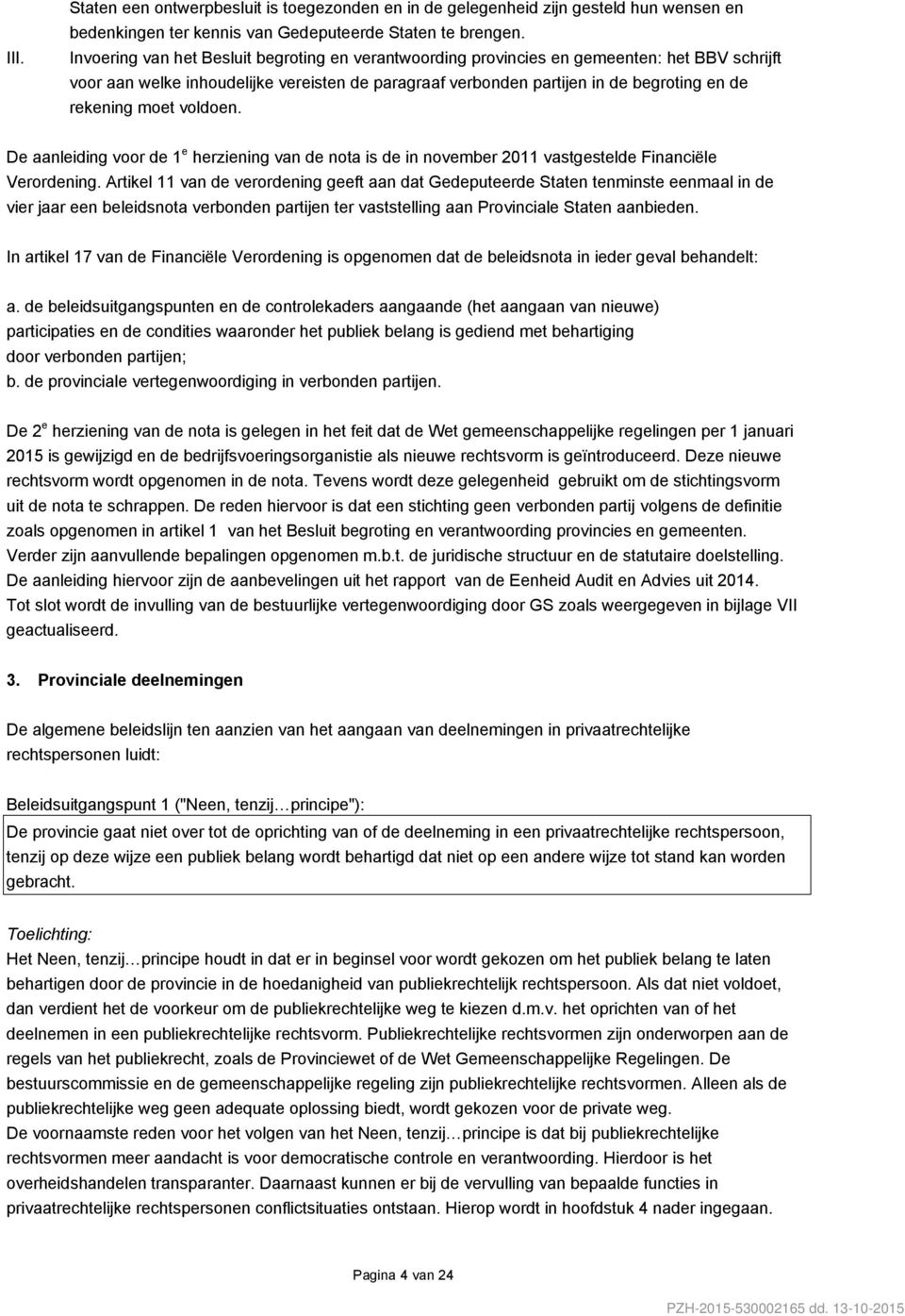 moet voldoen. De aanleiding voor de 1 e herziening van de nota is de in november 2011 vastgestelde Financiële Verordening.