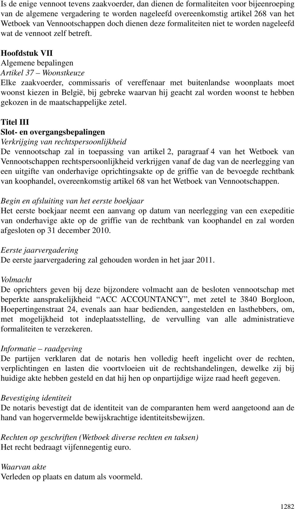 Hoofdstuk VII Algemene bepalingen Artikel 37 Woonstkeuze Elke zaakvoerder, commissaris of vereffenaar met buitenlandse woonplaats moet woonst kiezen in België, bij gebreke waarvan hij geacht zal