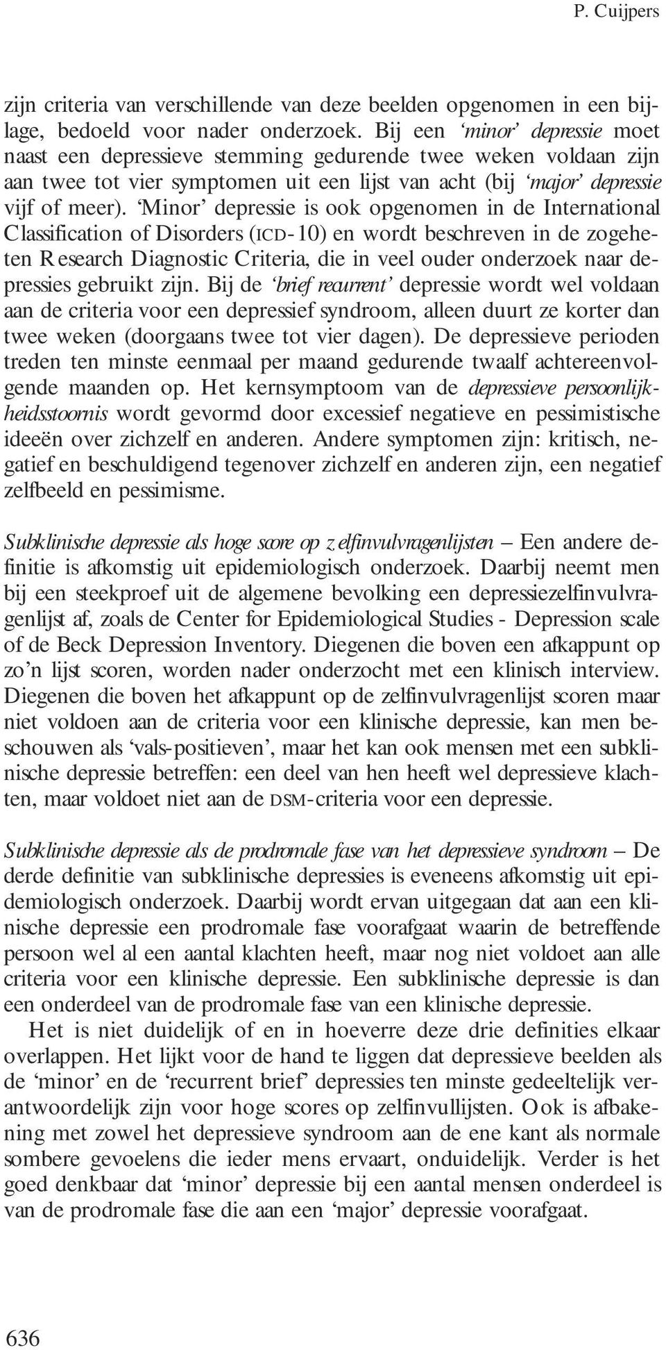 Minor depressie is ook opgenomen in de International Classification of Disorders (ICD-10) en wordt beschreven in de zogeheten Research Diagnostic Criteria, die in veel ouder onderzoek naar depressies