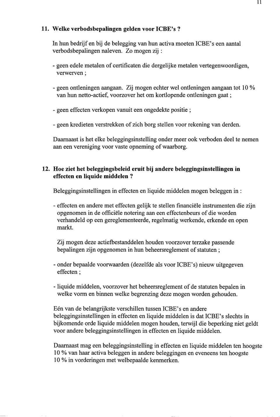 Zij mogen echter wel ontleningen aangaan tot 10 % van hun netto-actief, voorzover het om kortlopende ontleningen gaat ; - geen effecten verkopen vanuit een ongedekte positie ; - geen kredieten