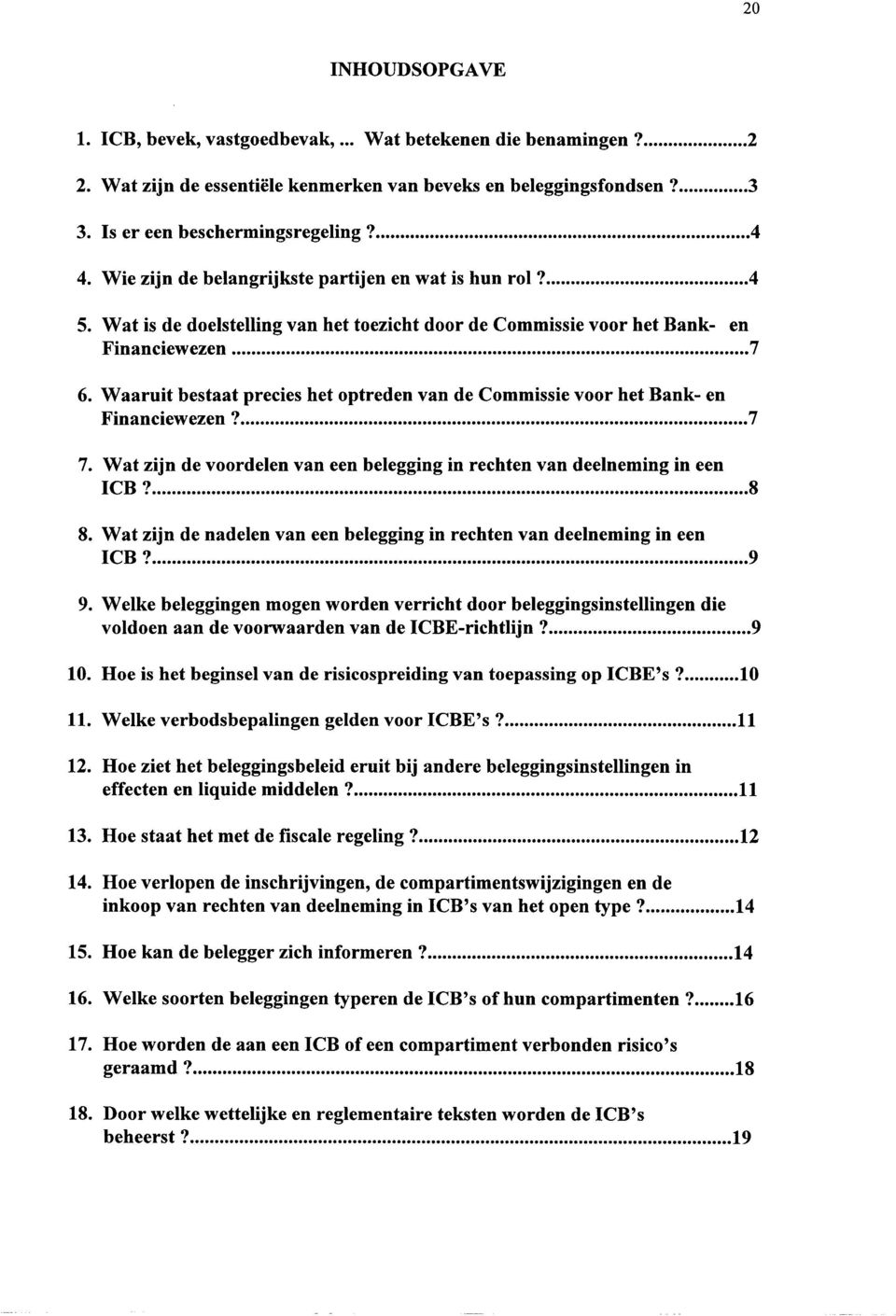 ........................................................................................................ 7 6. Waaruit bestaat precies het optreden van de Commissie voor het Bank- en Financiewezen 3.