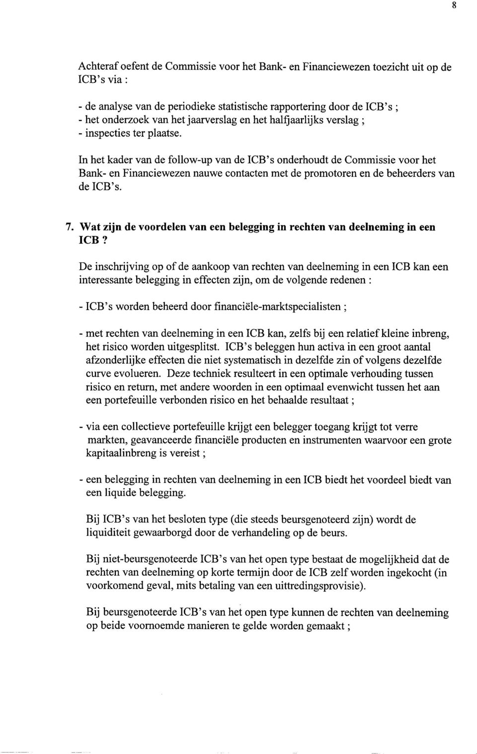 In het kader van de follow-up van de ICB s onderhoudt de Commissie voor het Bank- en Financiewezen nauwe contacten met de promotoren en de beheerders van de ICB s. 7.