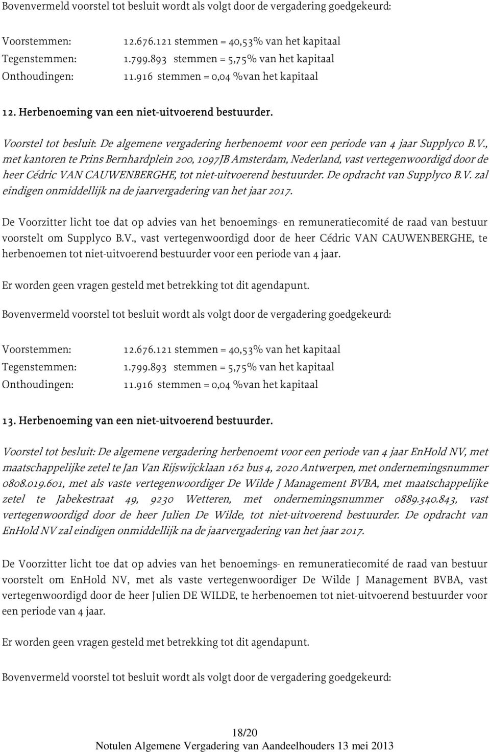 orstel tot besluit: De algemene vergadering herbenoemt voor een periode van 4 jaar Supplyco B.V.