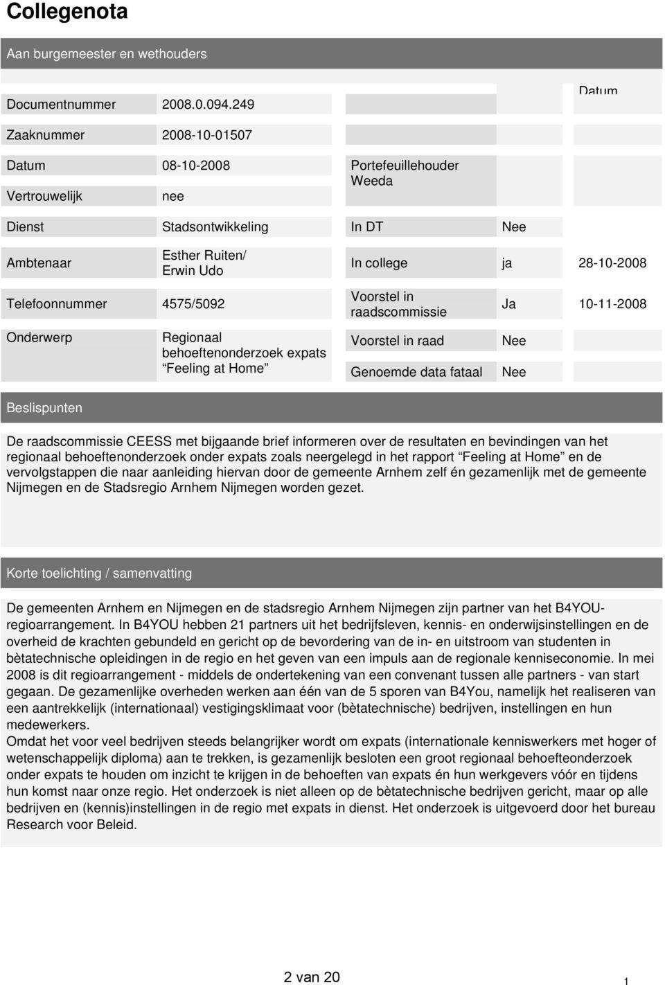 Telefoonnummer 4575/5092 Onderwerp Voorstel in raadscommissie Regionaal behoeftenonderzoek expats Voorstel in raad Nee Feeling at Home Genoemde data fataal Nee Ja 10-11-2008 Beslispunten De