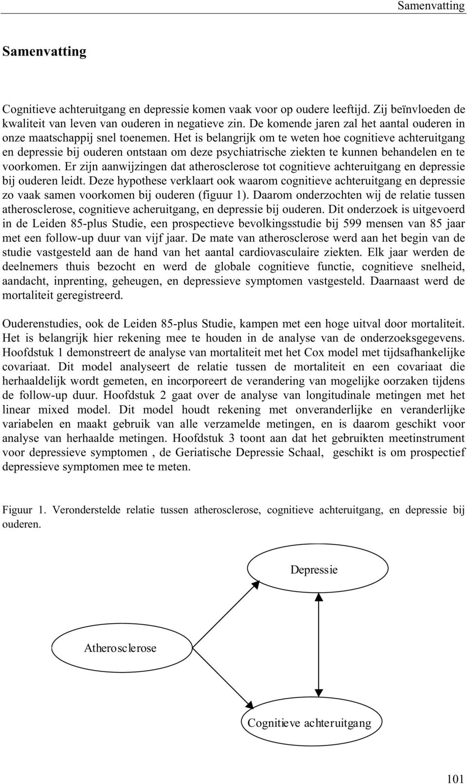 het isbelangrijkom te weten hoe cognitieve achteruitgang en depressie bijouderen ontstaan om deze psychiatrische ziekten te kunnen behandelen en te voorkomen.