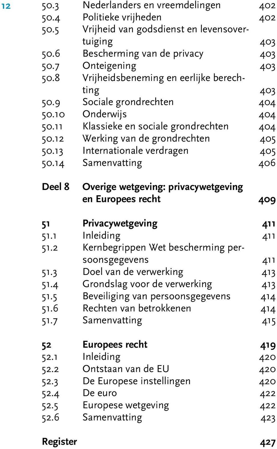 13 Internationale verdragen 405 50.14 Samenvatting 406 Deel 8 Overige wetgeving: privacywetgeving en Europees recht 409 51 Privacywetgeving 411 51.1 Inleiding 411 51.