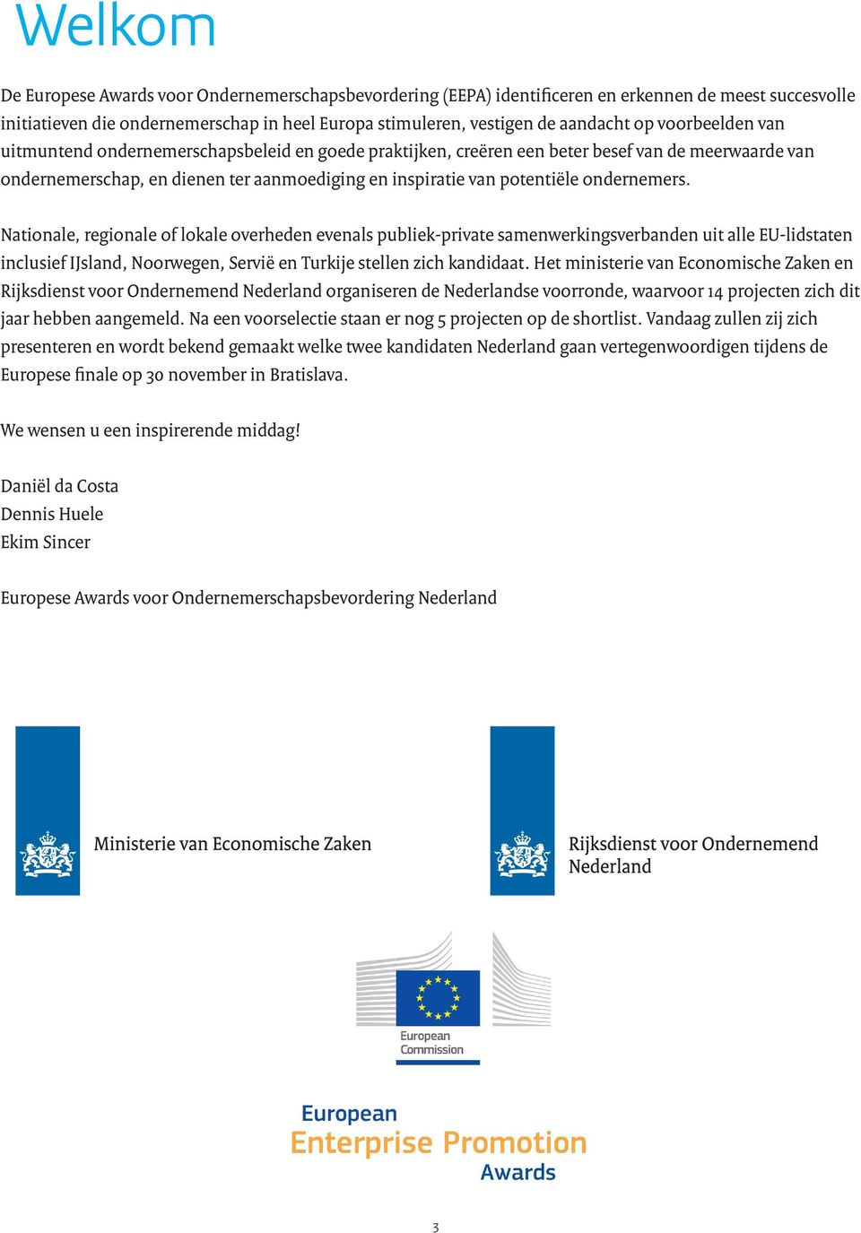 ondernemers. Nationale, regionale of lokale overheden evenals publiek-private samenwerkingsverbanden uit alle EU-lidstaten inclusief IJsland, Noorwegen, Servië en Turkije stellen zich kandidaat.