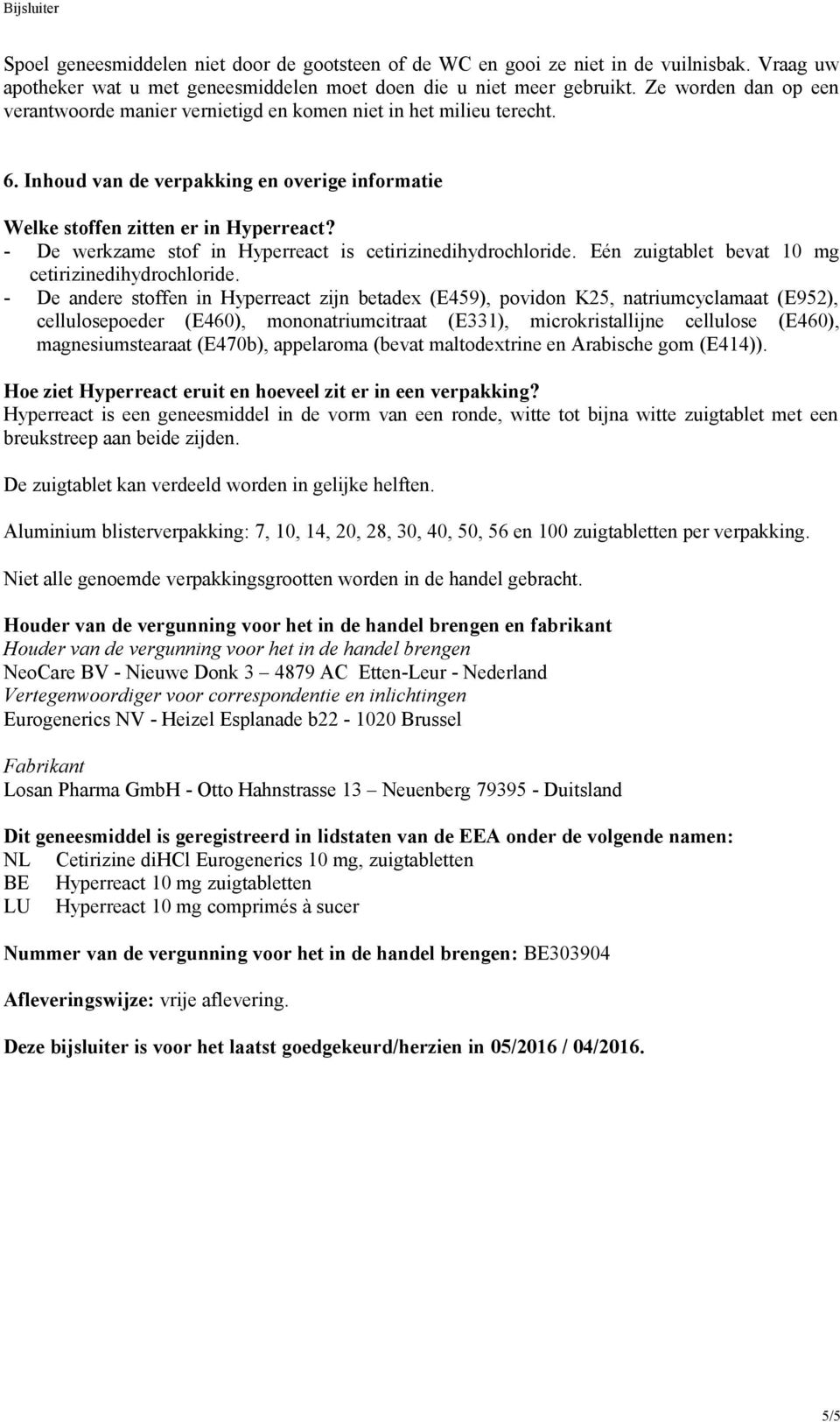 - De werkzame stof in Hyperreact is cetirizinedihydrochloride. Eén zuigtablet bevat 10 mg cetirizinedihydrochloride.