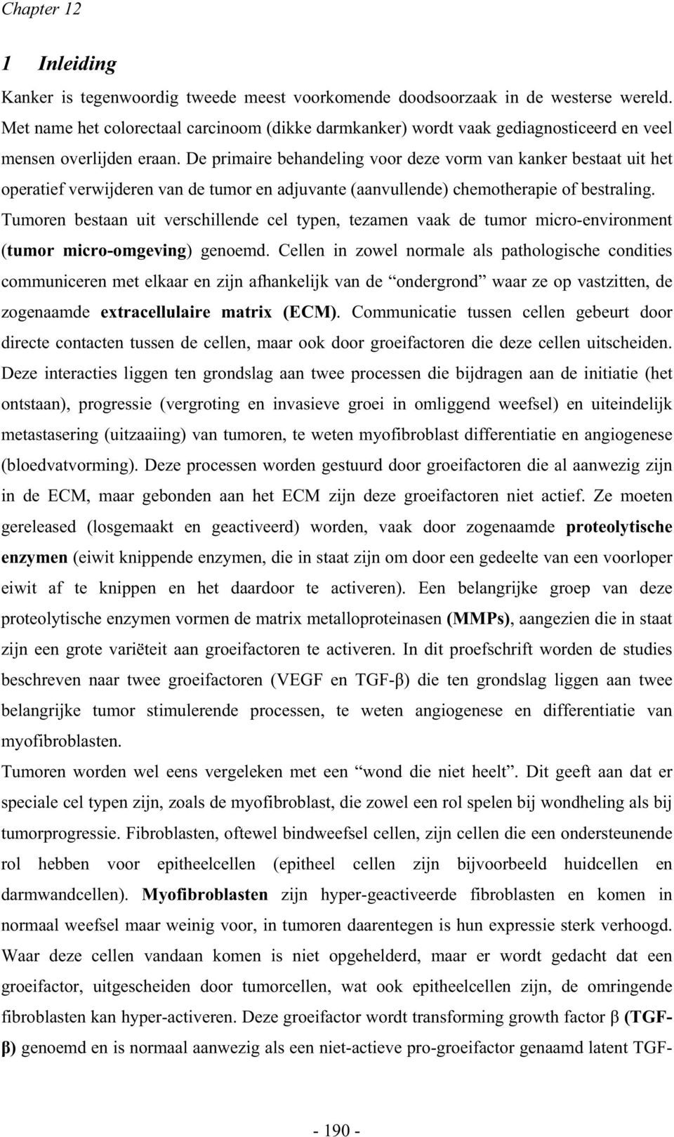 De primaire behandeling voor deze vorm van kanker bestaat uit het operatief verwijderen van de tumor en adjuvante (aanvullende) chemotherapie of bestraling.