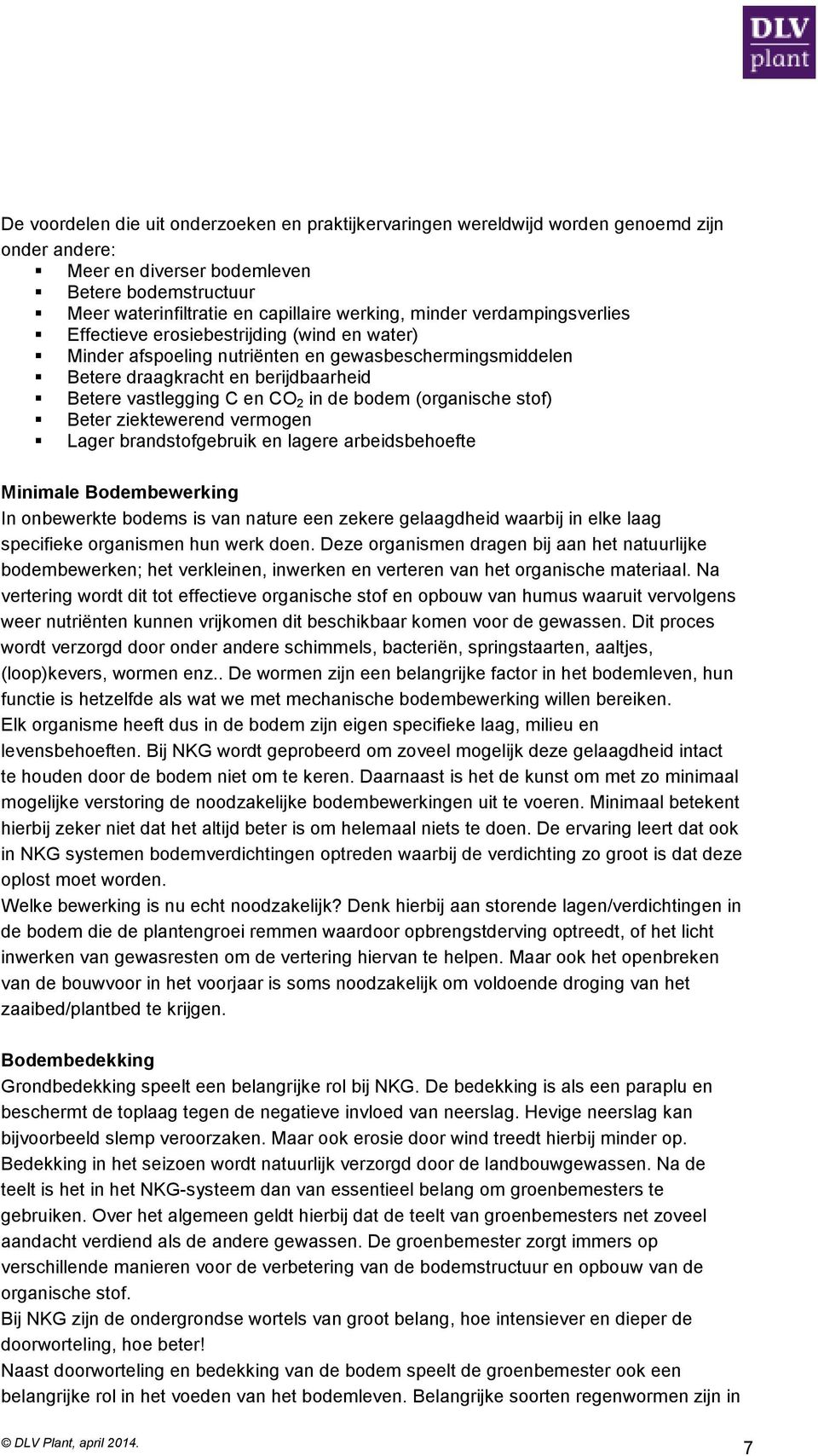 de bodem (organische stof) Beter ziektewerend vermogen Lager brandstofgebruik en lagere arbeidsbehoefte Minimale Bodembewerking In onbewerkte bodems is van nature een zekere gelaagdheid waarbij in