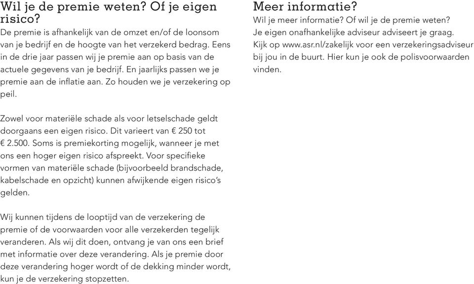 Meer informatie? Wil je meer informatie? Of wil je de premie weten? Je eigen onafhankelijke adviseur adviseert je graag. Kijk op www.asr.nl/zakelijk voor een verzekeringsadviseur bij jou in de buurt.