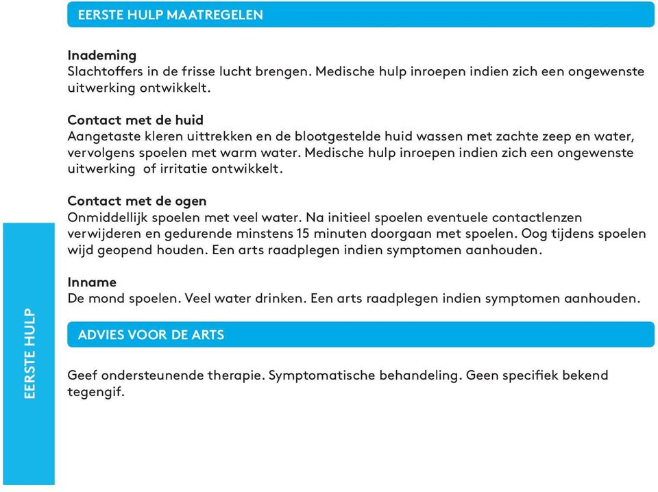 Medische hulp inroepen indien zich een ongewenste uitwerking of irritatie ontwikkelt. Contact met de ogen Onmiddellijk spoelen met veel water.