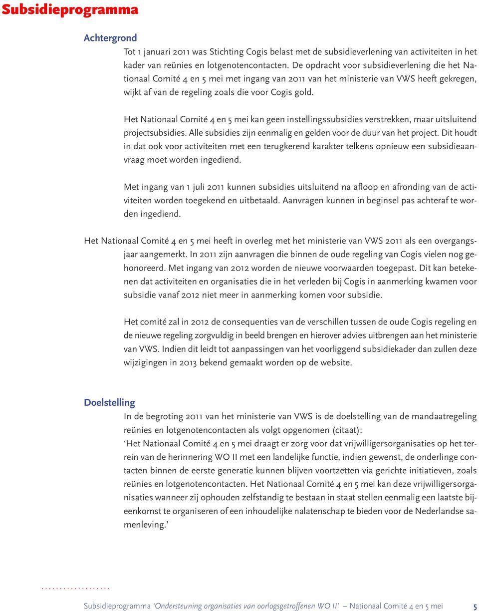 Het Nationaal Comité 4 en 5 mei kan geen instellingssubsidies verstrekken, maar uitsluitend projectsubsidies. Alle subsidies zijn eenmalig en gelden voor de duur van het project.