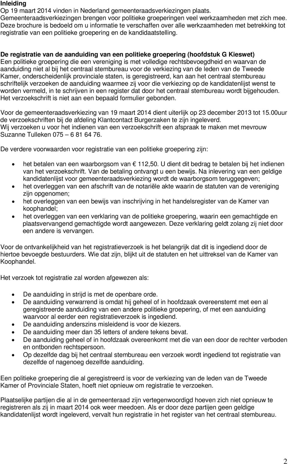 De registratie van de aanduiding van een politieke groepering (hoofdstuk G Kieswet) Een politieke groepering die een vereniging is met volledige rechtsbevoegdheid en waarvan de aanduiding niet al bij