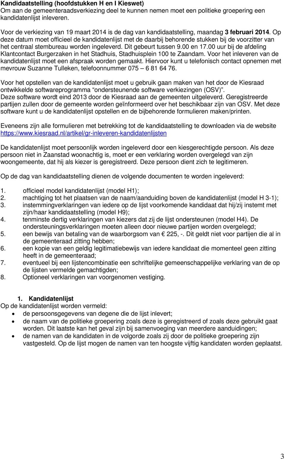 Op deze datum moet officieel de kandidatenlijst met de daarbij behorende stukken bij de voorzitter van het centraal stembureau worden ingeleverd. Dit gebeurt tussen 9.00 en 17.