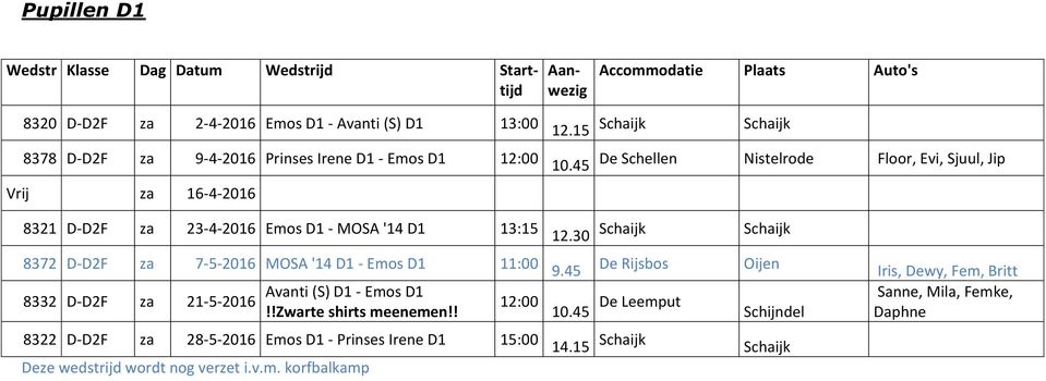 11:00 8332 D-D2F za 21-5-2016 Avanti (S) D1 - Emos D1!!Zwarte shirts meenemen!! Deze wedstrijd wordt nog verzet i.v.m. korfbalkamp 12:00 8322 D-D2F za 28-5-2016 Emos D1 - Prinses Irene D1 15:00 12.