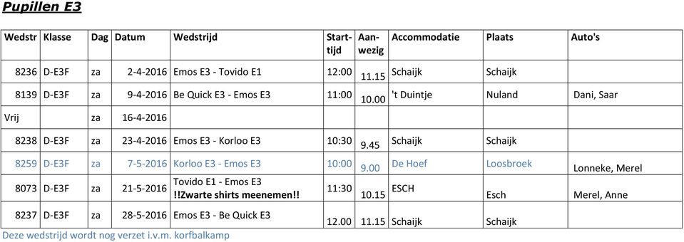 00 't Duintje Nuland Dani, Saar 8238 D-E3F za 23-4-2016 Emos E3 - Korloo E3 10:30 8259 D-E3F za 7-5-2016 Korloo E3 - Emos E3 10:00 8073