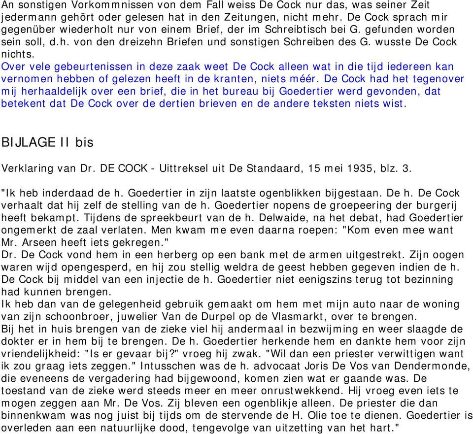 Over vele gebeurtenissen in deze zaak weet De Cock alleen wat in die tijd iedereen kan vernomen hebben of gelezen heeft in de kranten, niets méér.