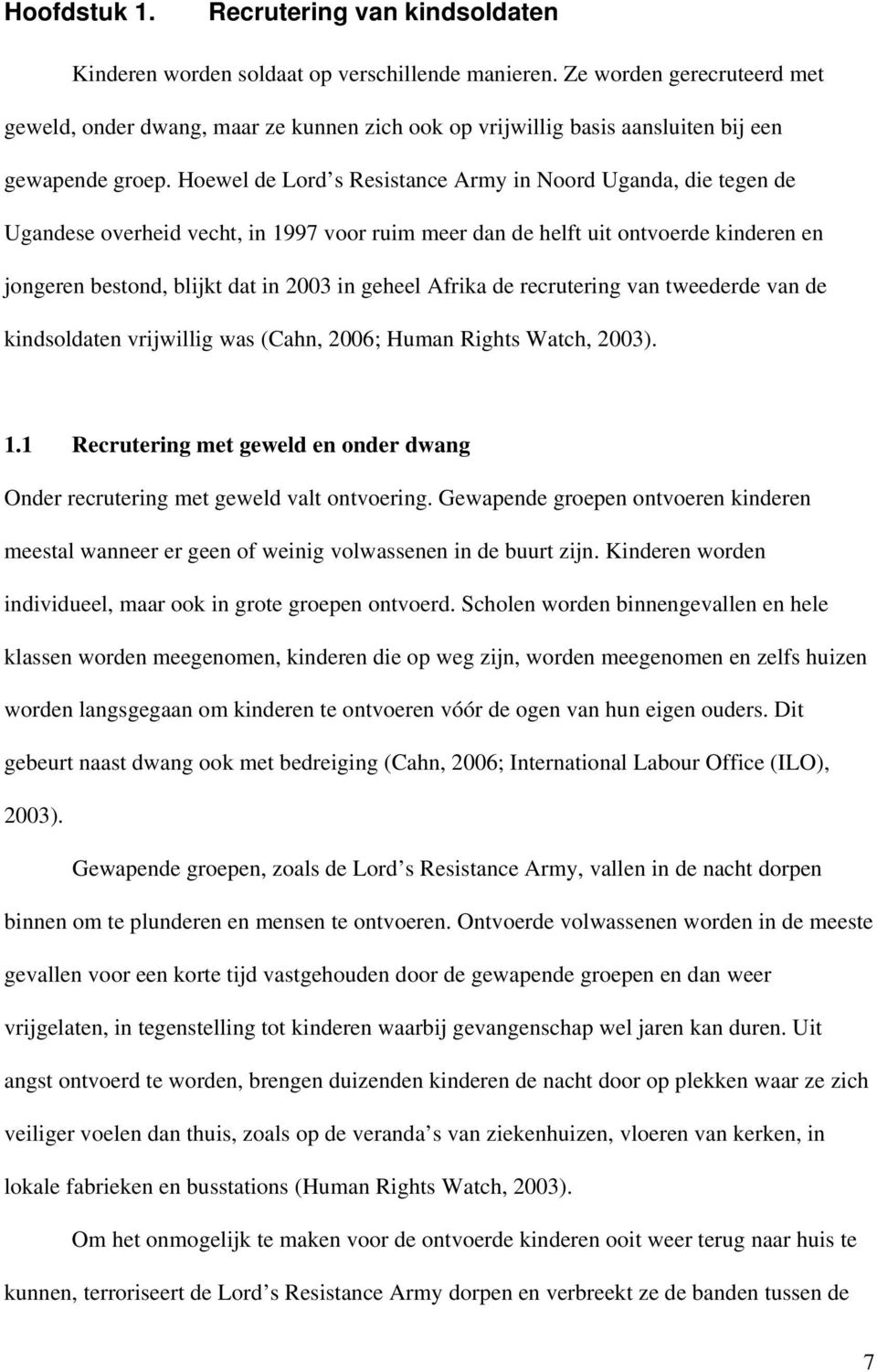 Hoewel de Lord s Resistance Army in Noord Uganda, die tegen de Ugandese overheid vecht, in 1997 voor ruim meer dan de helft uit ontvoerde kinderen en jongeren bestond, blijkt dat in 2003 in geheel