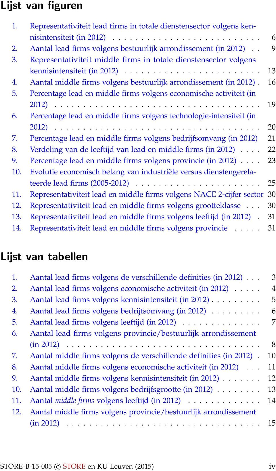 Aantal middle firms volgens bestuurlijk arrondissement (in 2012). 16 5. Percentage lead en middle firms volgens economische activiteit (in 2012).................................... 19 6.