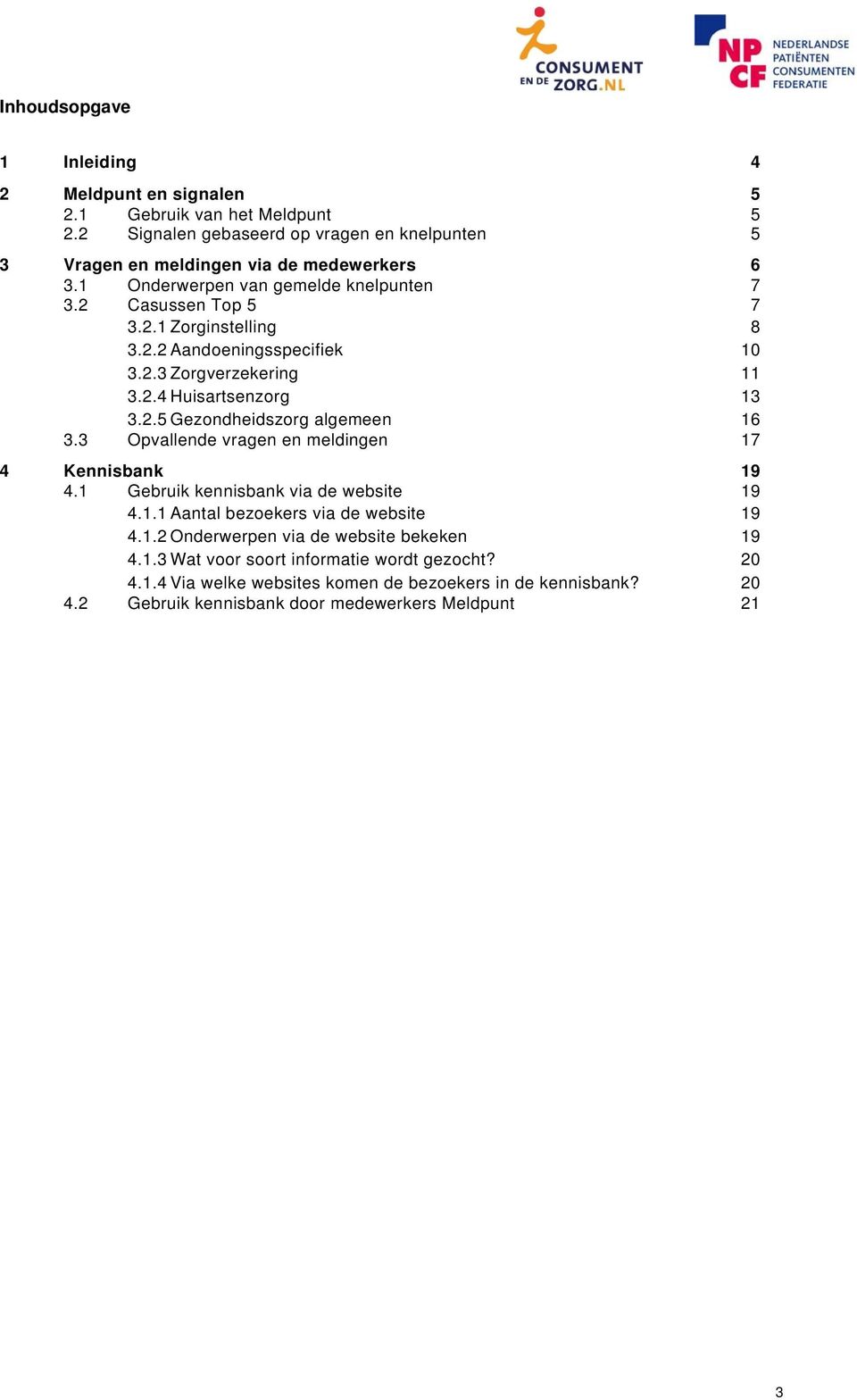 1 Gebruik kennisbank via de website 19 19 4.1.1 Aantal bezoekers via de website 19 4.1.2 Onderwerpen via de website bekeken 19 4.1.3 Wat voor soort informatie wordt gezocht? 20 4.