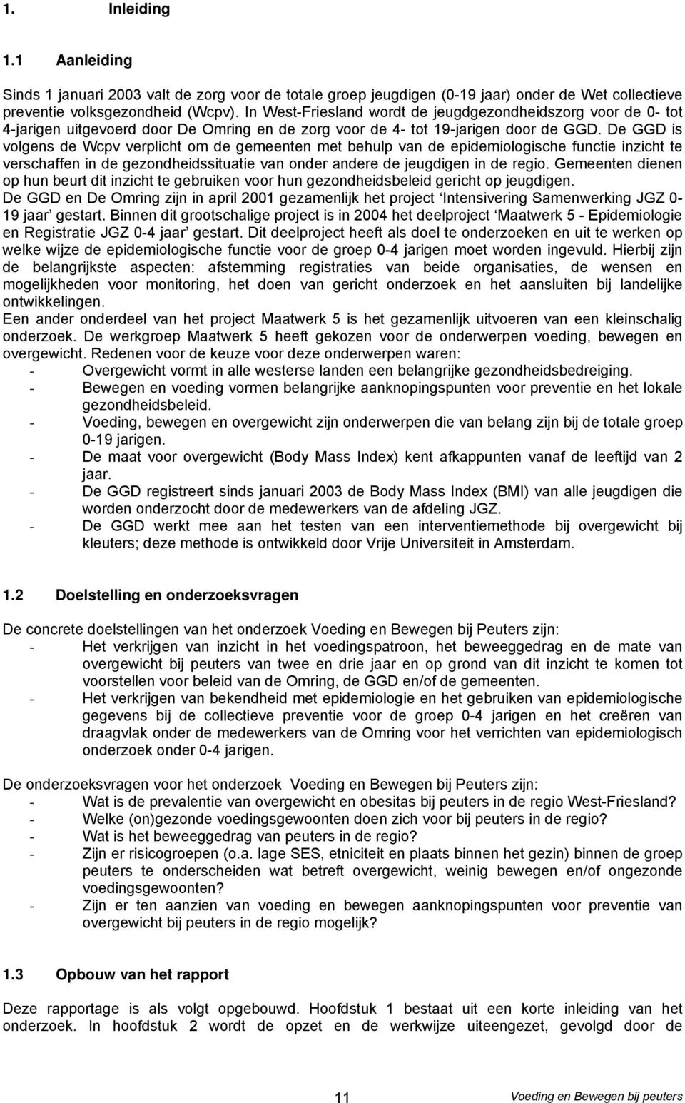 De GGD is volgens de Wcpv verplicht om de gemeenten met behulp van de epidemiologische functie inzicht te verschaffen in de gezondheidssituatie van onder andere de jeugdigen in de regio.